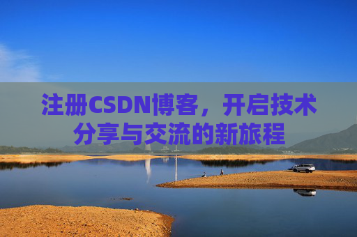 注册CSDN博客，开启技术分享与交流的新旅程